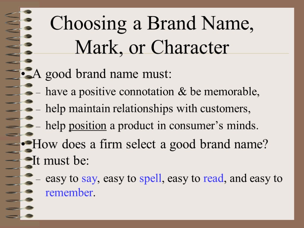 Choosing a Brand Name, Mark, or Character A good brand name must: have a